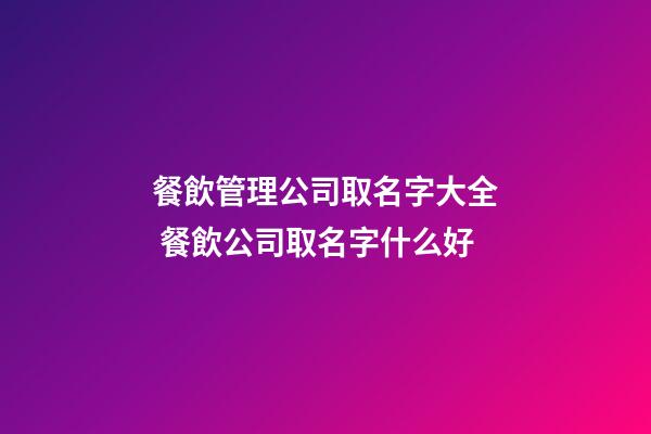 餐飲管理公司取名字大全 餐飲公司取名字什么好-第1張-公司起名-玄機派